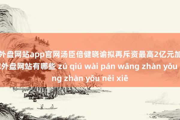 足球外盘网站app官网汤臣倍健晓谕拟再斥资最高2亿元加码回购-足球外盘网站有哪些 zú qiú wài pán wǎng zhàn yǒu něi xiē