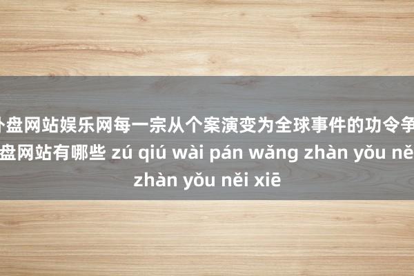 足球外盘网站娱乐网每一宗从个案演变为全球事件的功令争议-足球外盘网站有哪些 zú qiú wài pán wǎng zhàn yǒu něi xiē