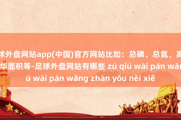 足球外盘网站app(中国)官方网站比如：总磷、总氮、高锰酸钾指数、蓝藻水华面积等-足球外盘网站有哪些 zú qiú wài pán wǎng zhàn yǒu něi xiē